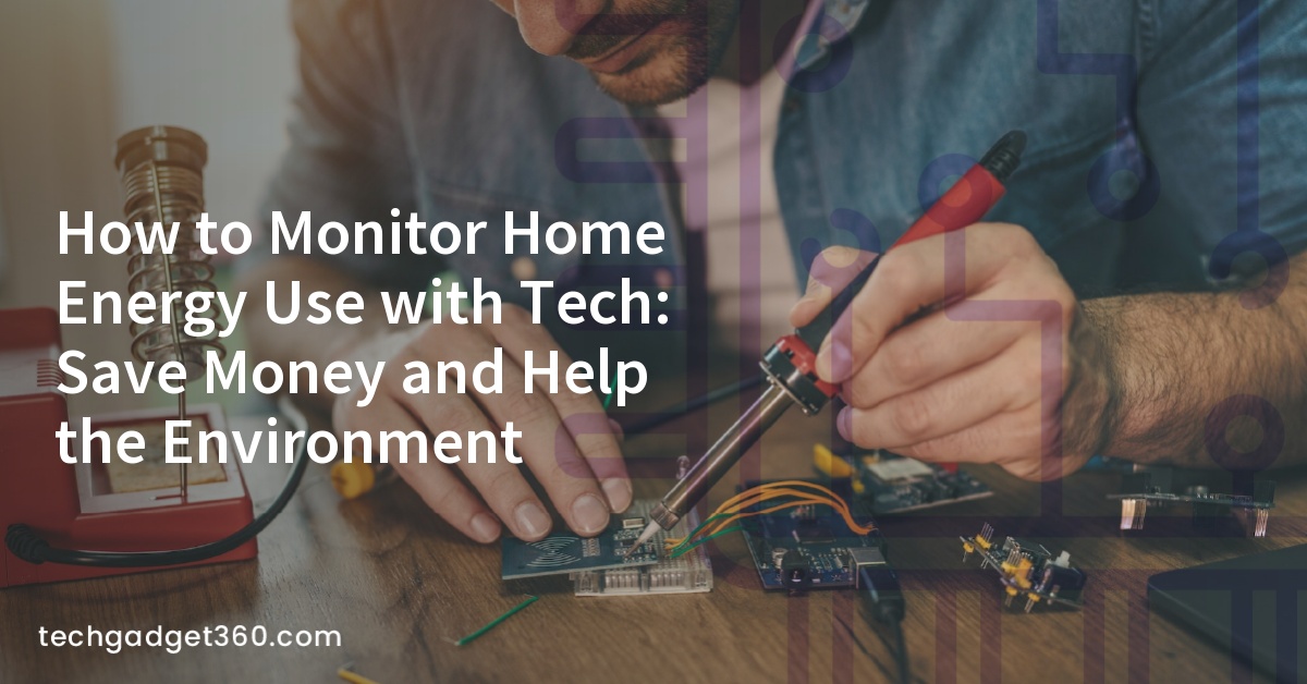 How to Monitor Home Energy Use with Tech: Save Money and Help the ...