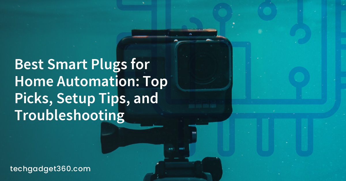 Best Smart Plugs for Home Automation: Top Picks, Setup Tips, and Troubleshooting
