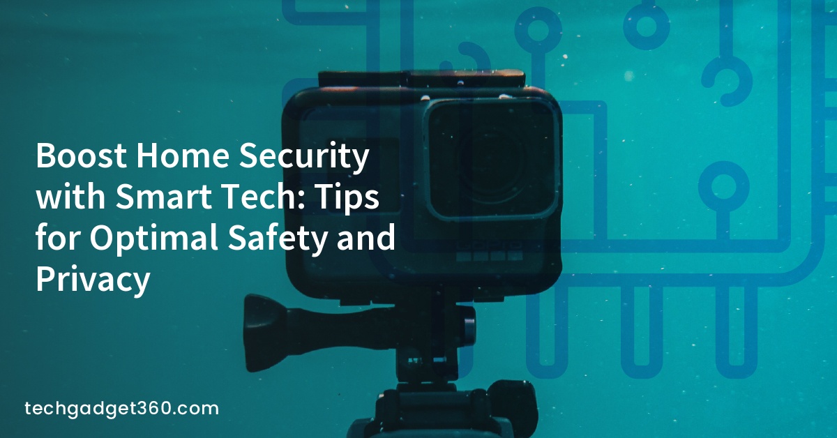 Boost Home Security with Smart Tech: Tips for Optimal Safety and Privacy