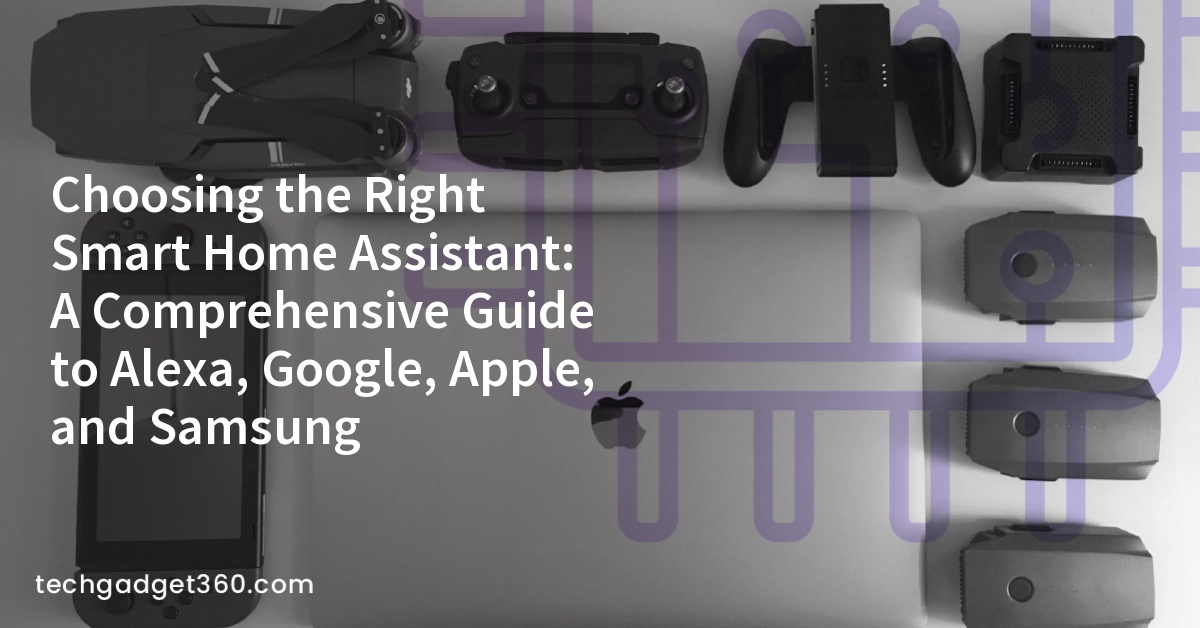 Choosing the Right Smart Home Assistant: A Comprehensive Guide to Alexa, Google, Apple, and Samsung