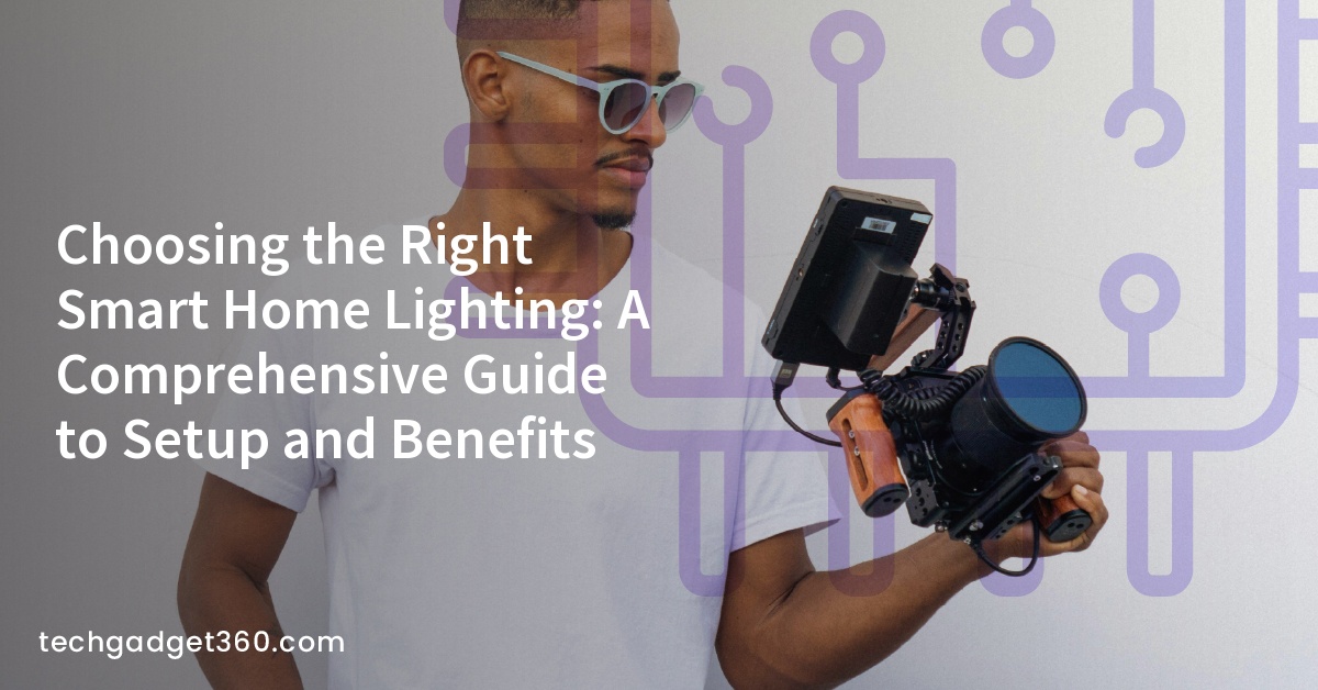 Choosing the Right Smart Home Lighting: A Comprehensive Guide to Setup and Benefits