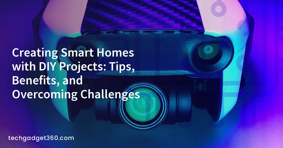 Creating Smart Homes with DIY Projects: Tips, Benefits, and Overcoming Challenges