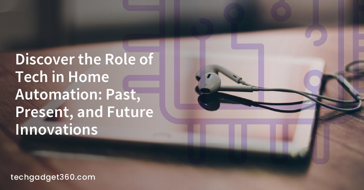 Discover the Role of Tech in Home Automation: Past, Present, and Future Innovations