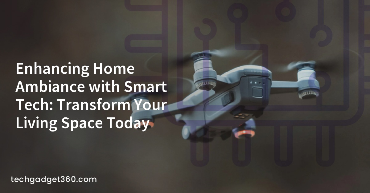 Enhancing Home Ambiance with Smart Tech: Transform Your Living Space Today