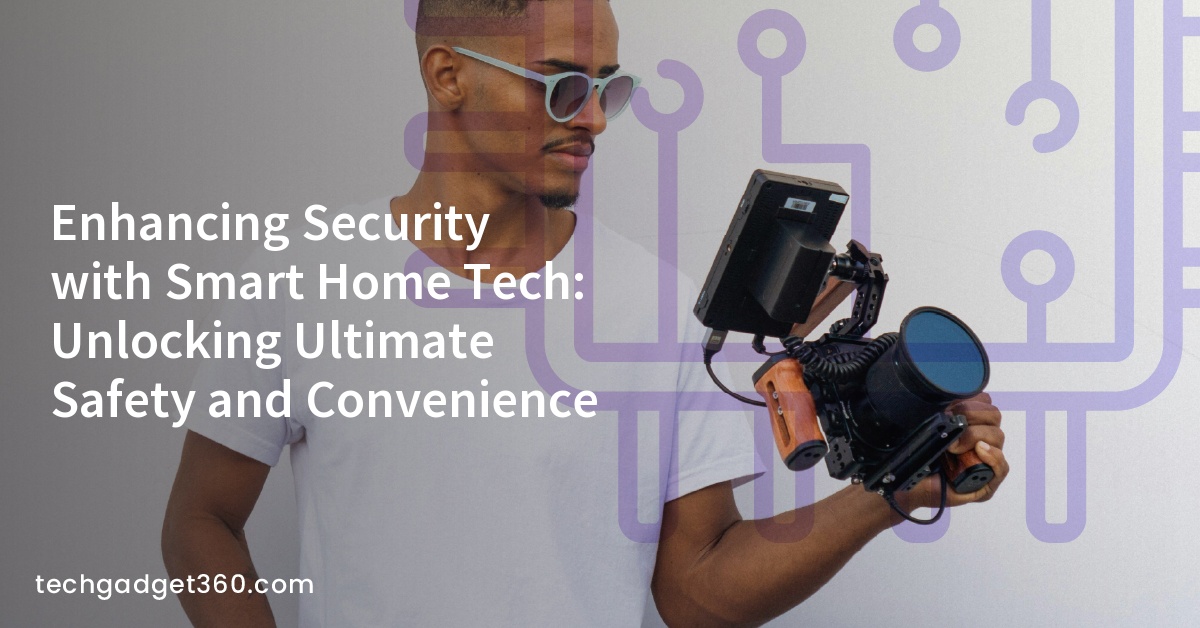 Enhancing Security with Smart Home Tech: Unlocking Ultimate Safety and Convenience