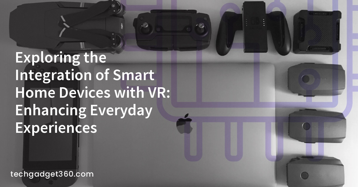 Exploring the Integration of Smart Home Devices with VR: Enhancing Everyday Experiences