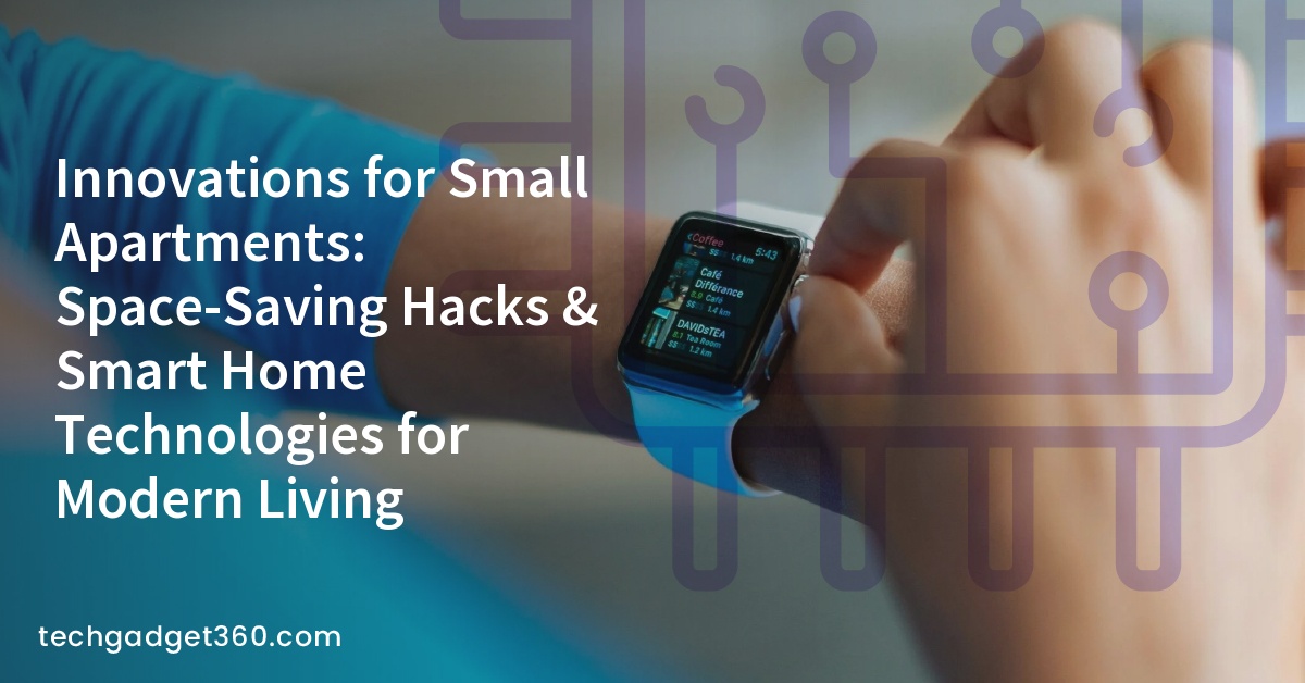 Innovations for Small Apartments: Space-Saving Hacks & Smart Home Technologies for Modern Living