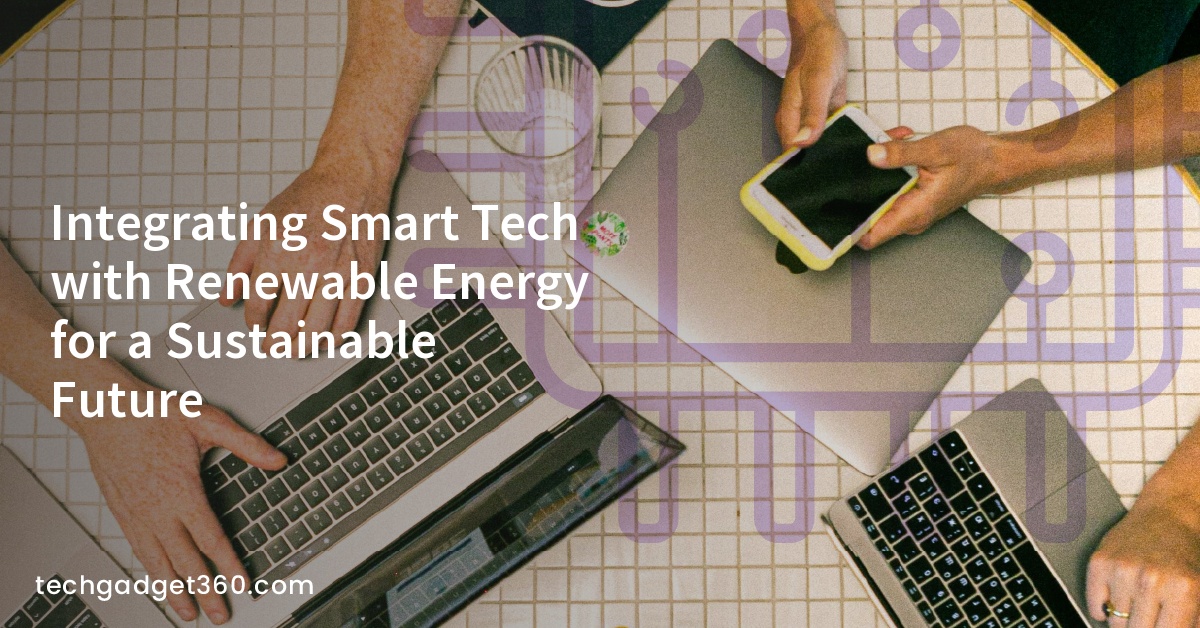 Integrating Smart Tech with Renewable Energy for a Sustainable Future