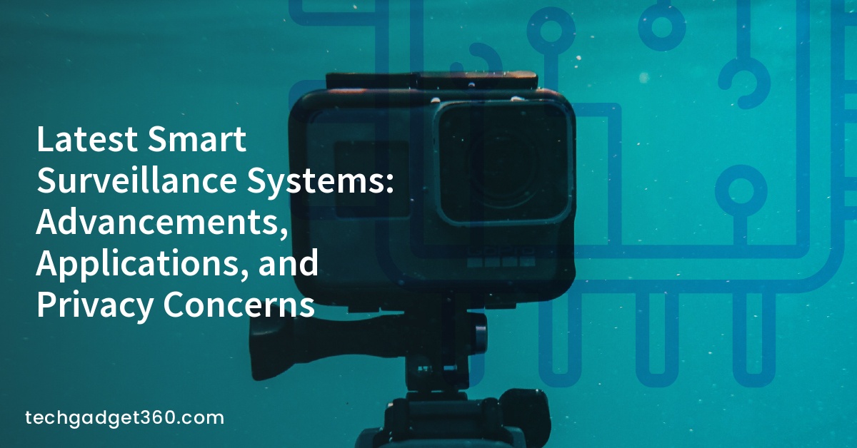 Latest Smart Surveillance Systems: Advancements, Applications, and Privacy Concerns