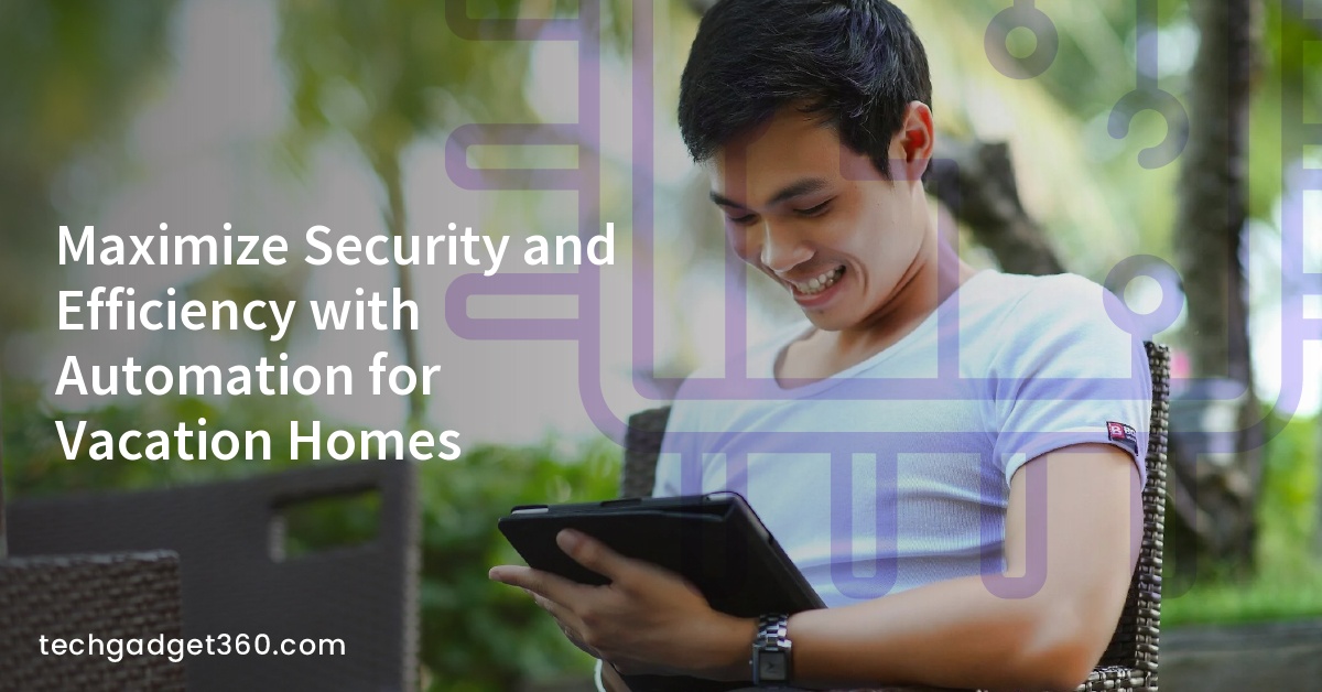 Maximize Security and Efficiency with Automation for Vacation Homes