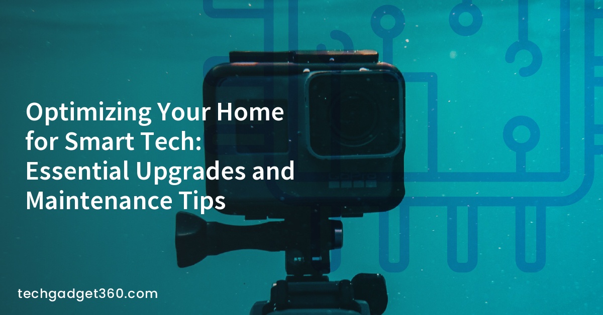 Optimizing Your Home for Smart Tech: Essential Upgrades and Maintenance Tips