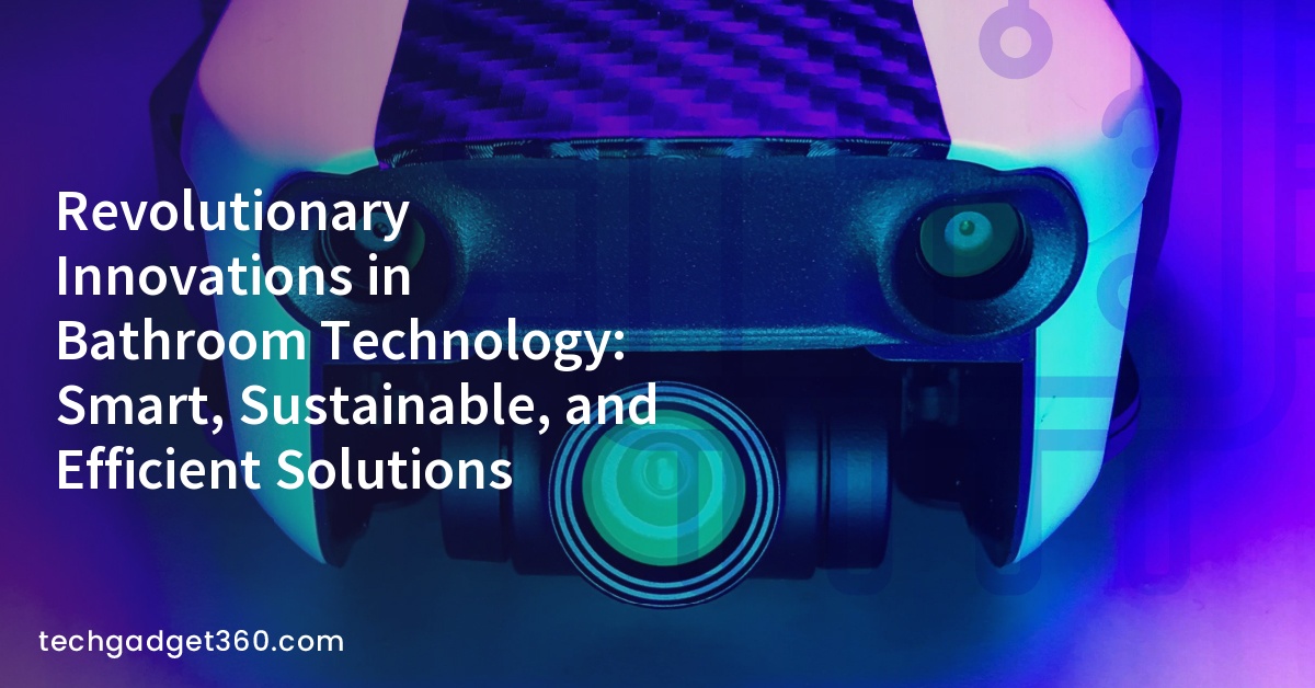 Revolutionary Innovations in Bathroom Technology: Smart, Sustainable, and Efficient Solutions