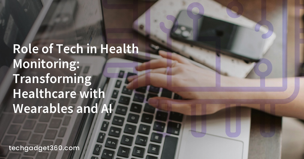 Role of Tech in Health Monitoring: Transforming Healthcare with Wearables and AI
