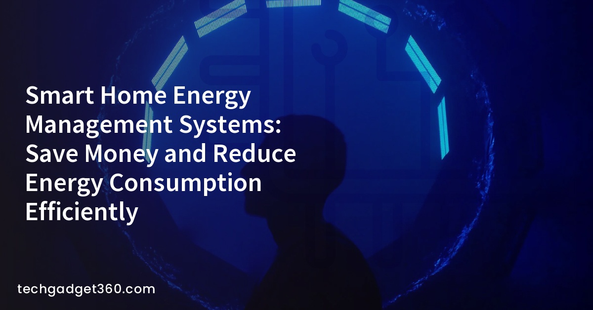 Smart Home Energy Management Systems: Save Money and Reduce Energy Consumption Efficiently
