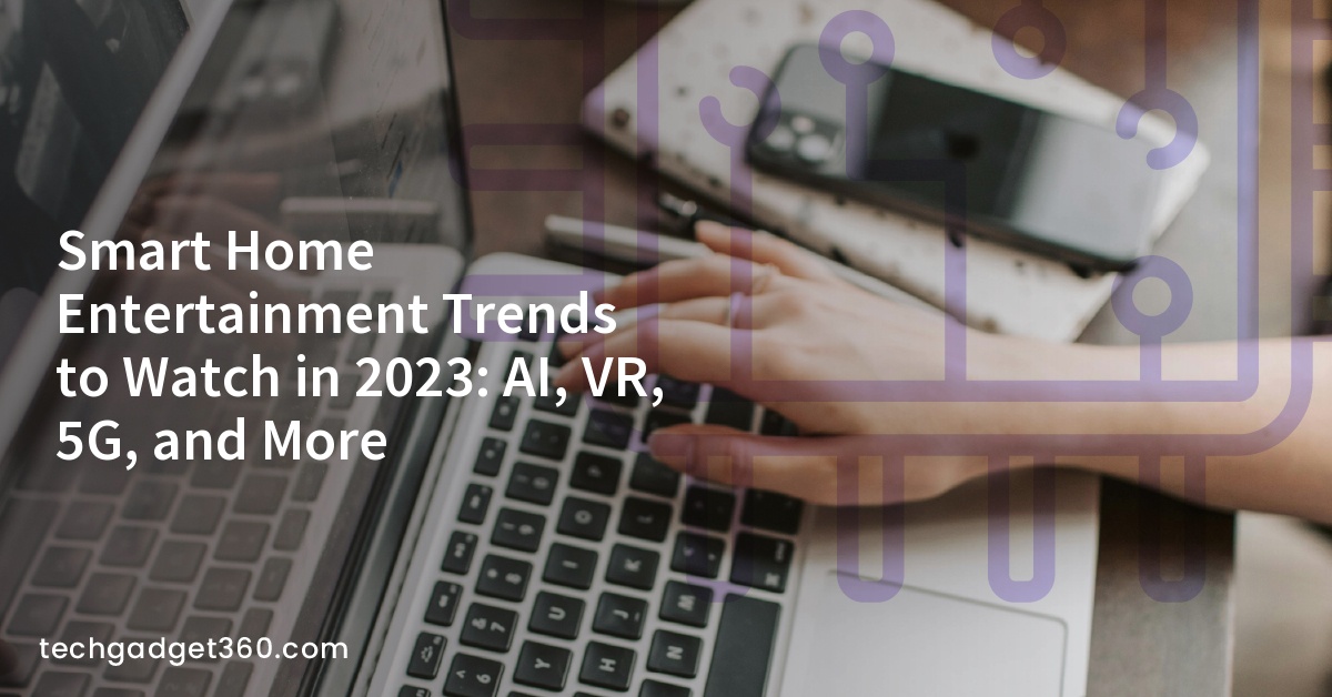 Smart Home Entertainment Trends to Watch in 2023: AI, VR, 5G, and More