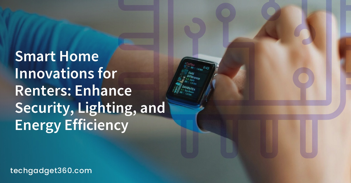 Smart Home Innovations for Renters: Enhance Security, Lighting, and Energy Efficiency