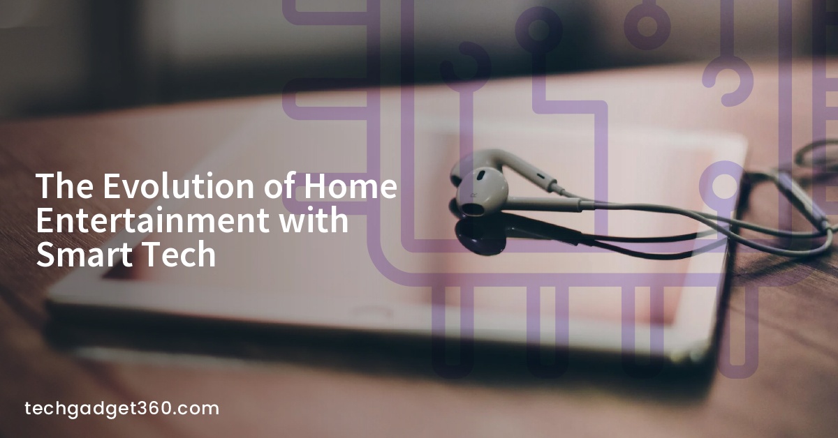 The Evolution of Home Entertainment with Smart Tech