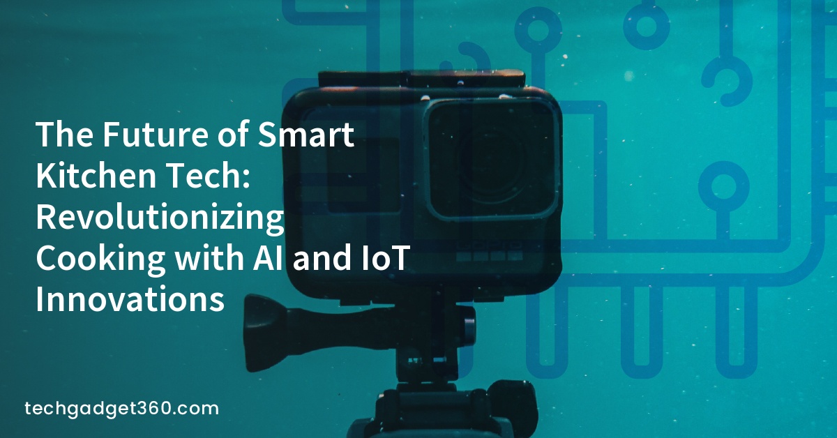 The Future of Smart Kitchen Tech: Revolutionizing Cooking with AI and IoT Innovations