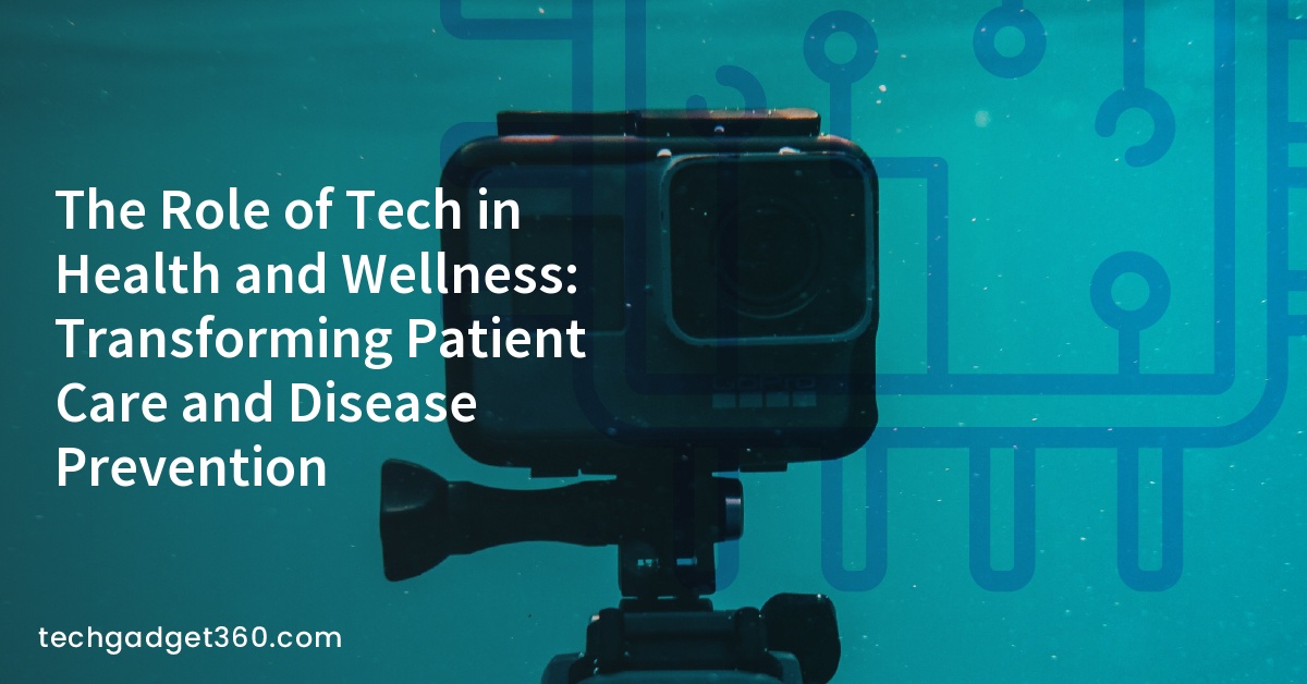 The Role of Tech in Health and Wellness: Transforming Patient Care and Disease Prevention