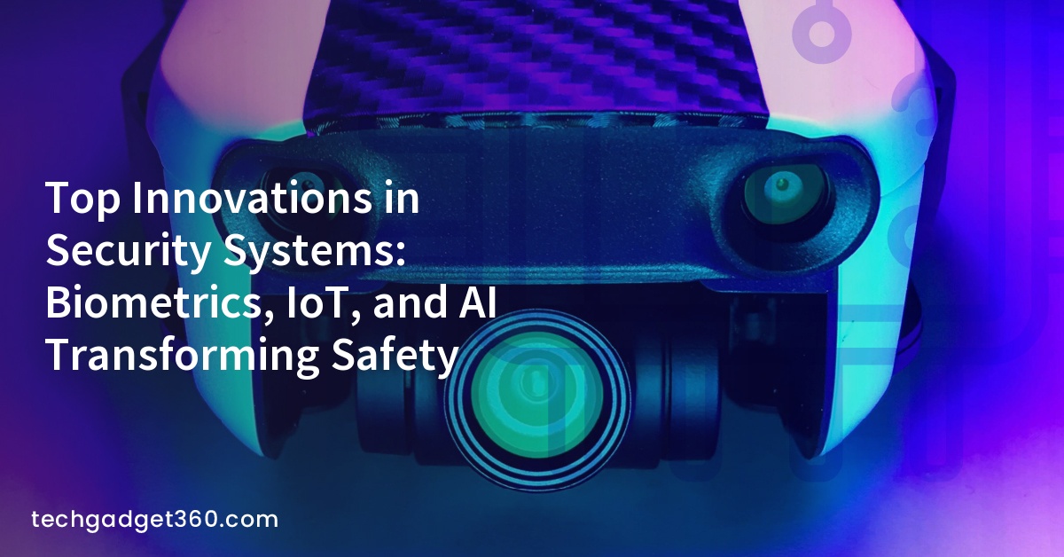 Top Innovations in Security Systems: Biometrics, IoT, and AI Transforming Safety