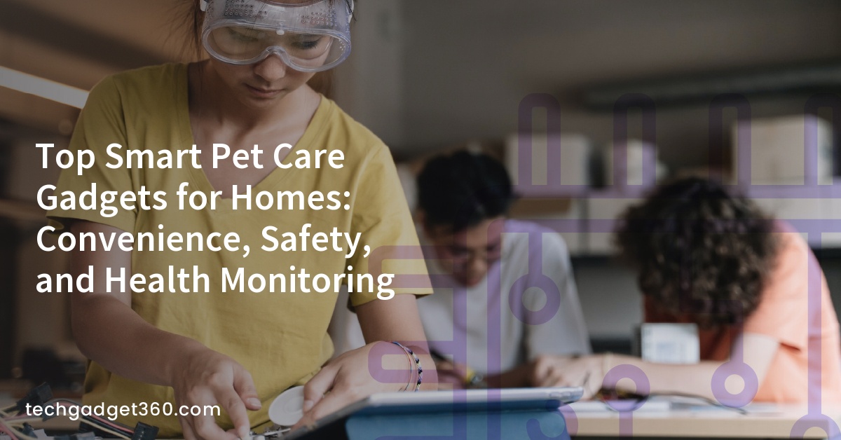 Top Smart Pet Care Gadgets for Homes: Convenience, Safety, and Health Monitoring