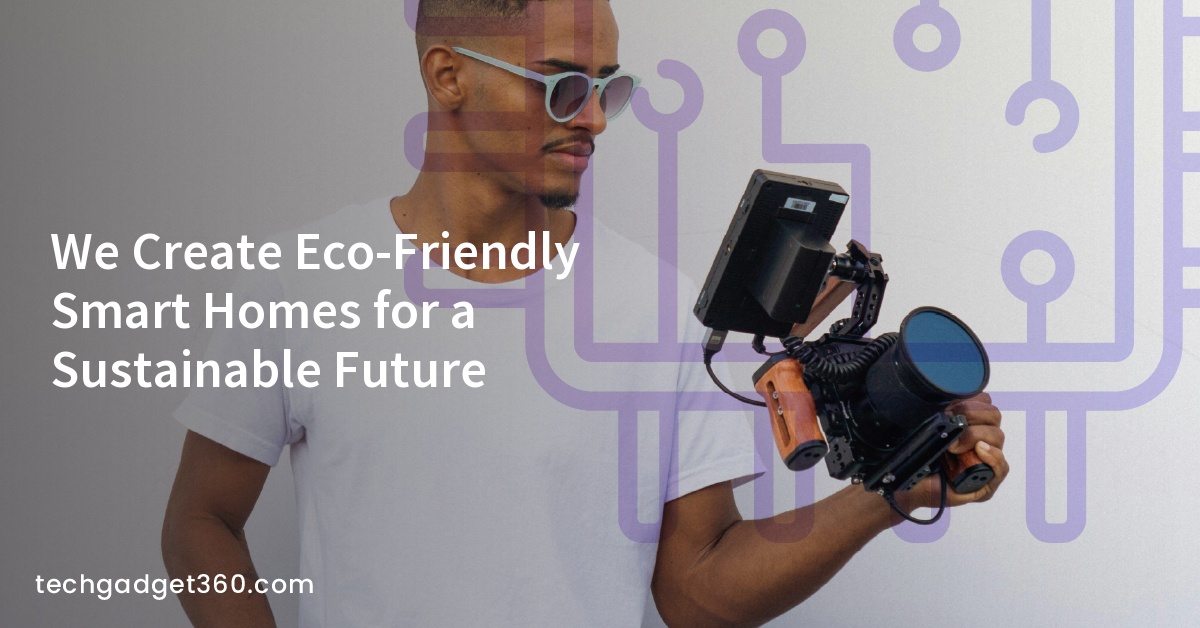 We Create Eco-Friendly Smart Homes for a Sustainable Future