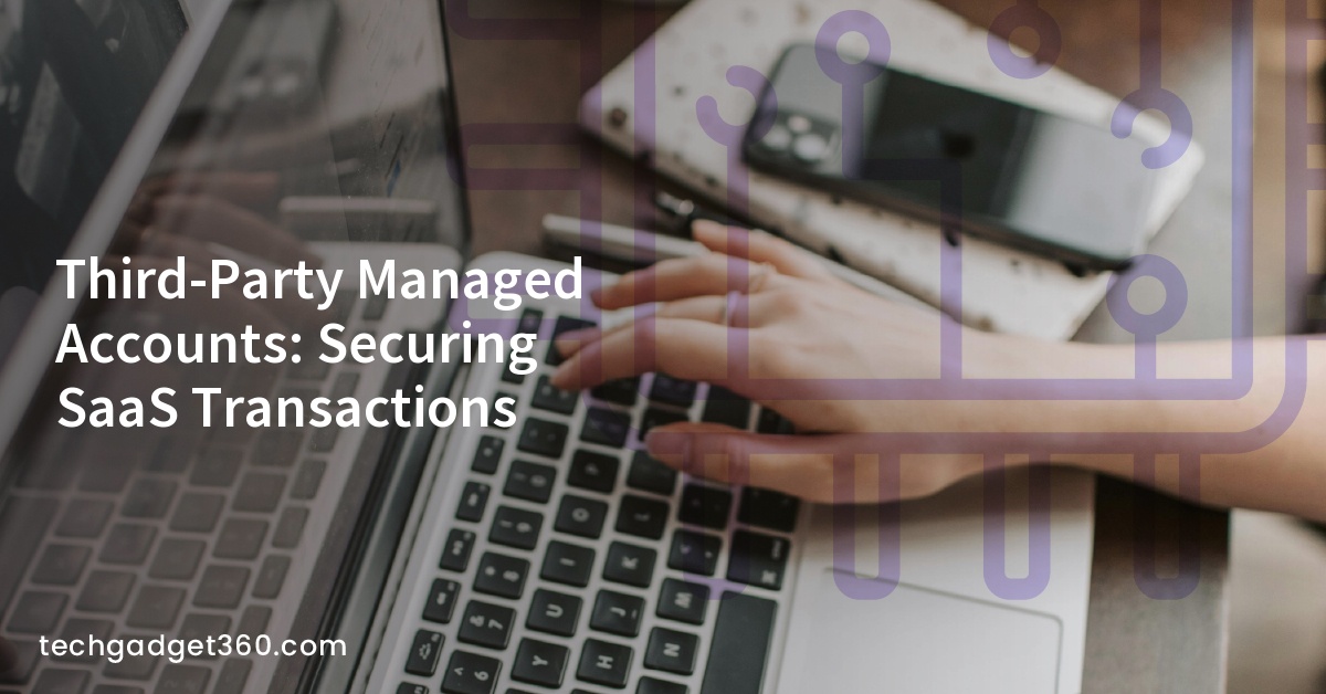 Third-Party Managed Accounts: Securing SaaS Transactions