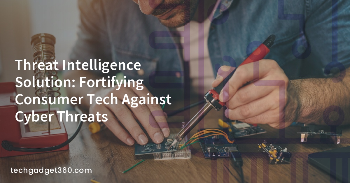 Threat Intelligence Solution: Fortifying Consumer Tech Against Cyber Threats