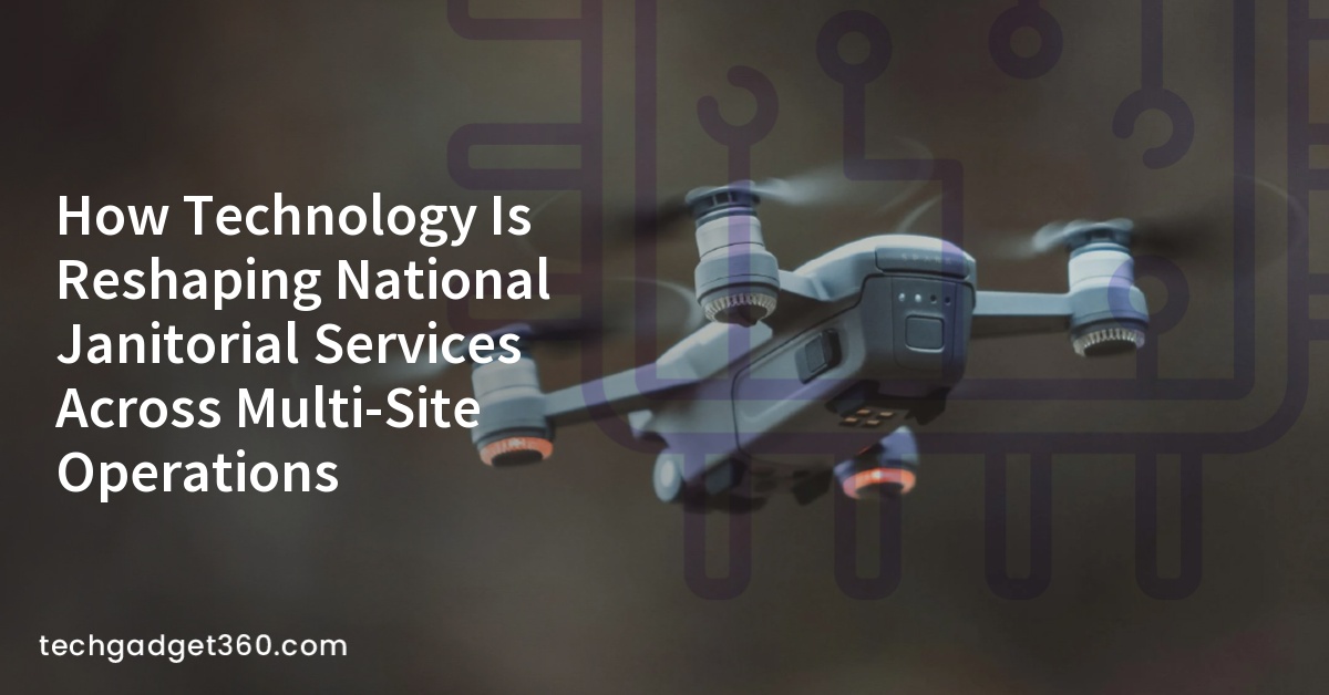 How Technology Is Reshaping National Janitorial Services Across Multi-Site Operations