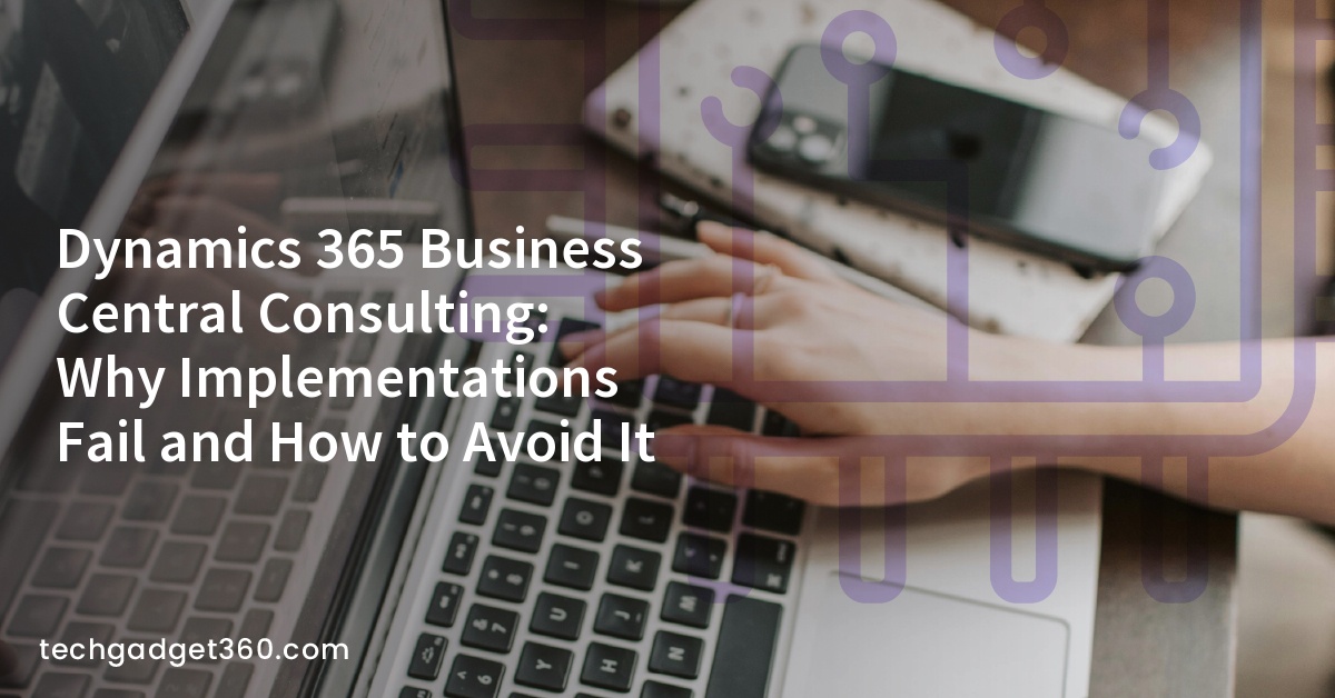 Dynamics 365 Business Central Consulting: Why Implementations Fail and How to Avoid It
