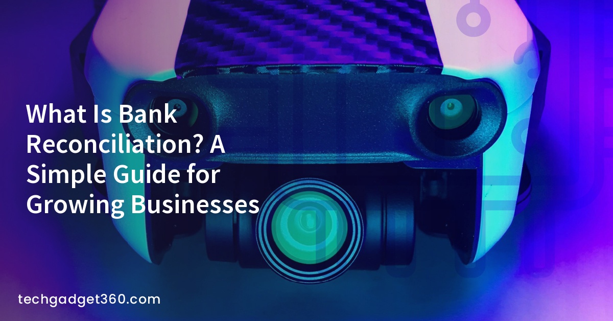 What Is Bank Reconciliation? A Simple Guide for Growing Businesses